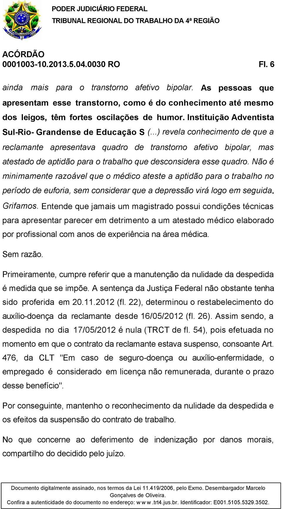 ..) revela conhecimento de que a reclamante apresentava quadro de transtorno afetivo bipolar, mas atestado de aptidão para o trabalho que desconsidera esse quadro.