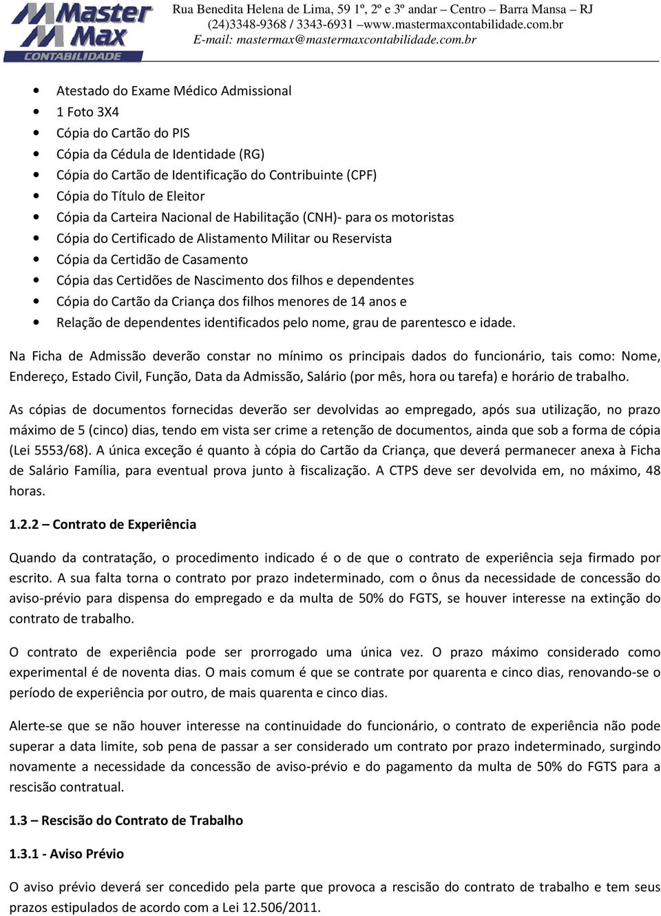 dependentes Cópia do Cartão da Criança dos filhos menores de 14 anos e Relação de dependentes identificados pelo nome, grau de parentesco e idade.