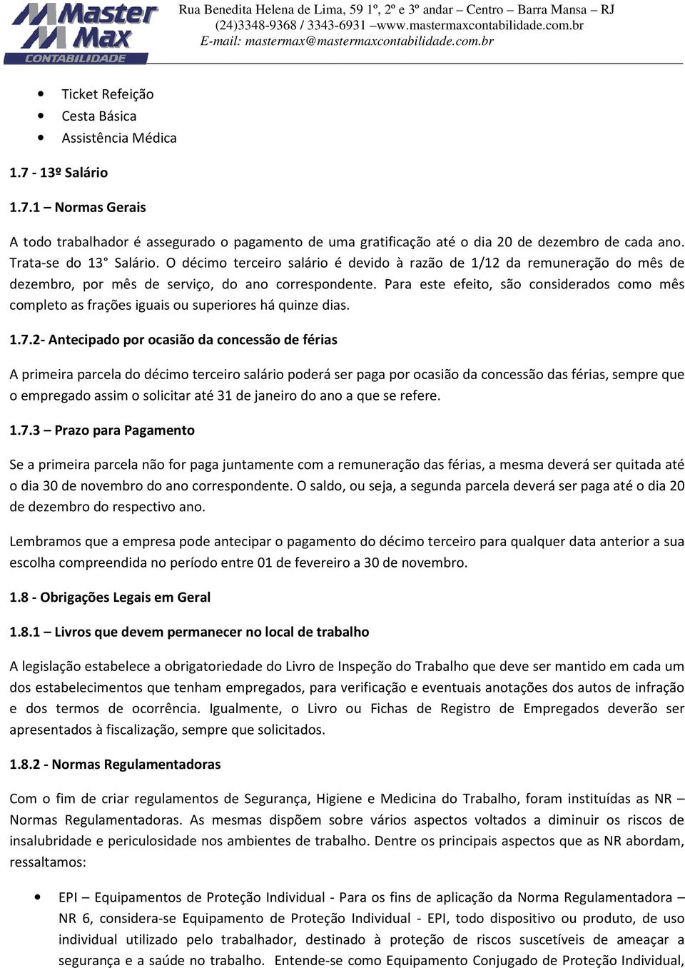 Para este efeito, são considerados como mês completo as frações iguais ou superiores há quinze dias. 1.7.