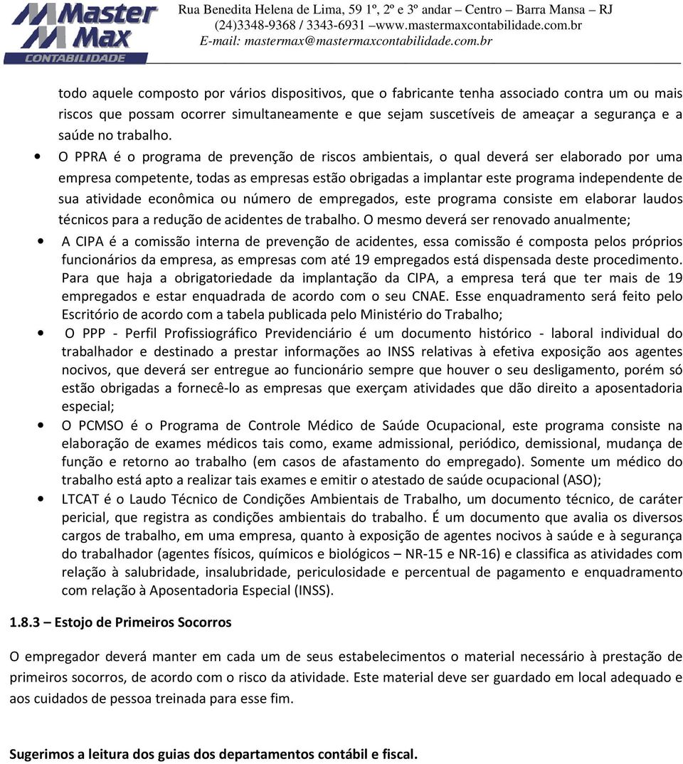 O PPRA é o programa de prevenção de riscos ambientais, o qual deverá ser elaborado por uma empresa competente, todas as empresas estão obrigadas a implantar este programa independente de sua