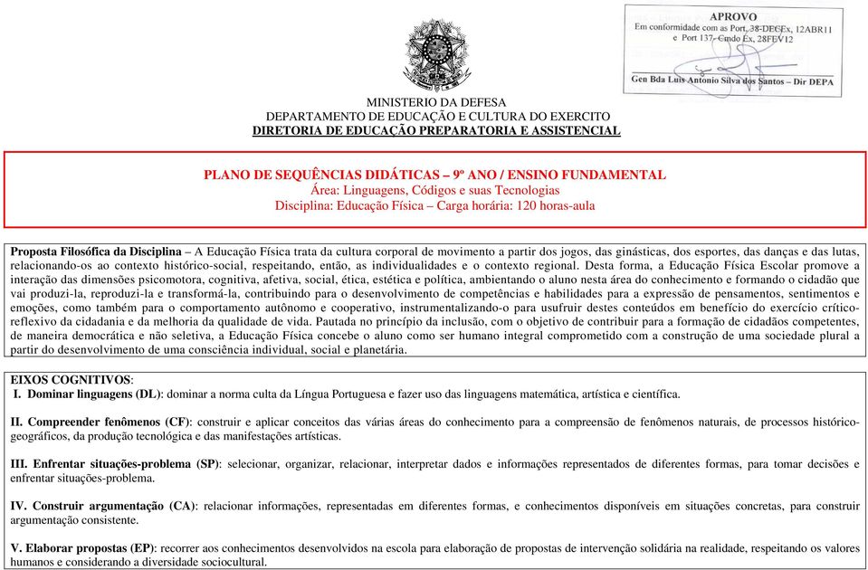 ginásticas, dos esportes, das danças e das lutas, relacionando-os ao contexto histórico-social, respeitando, então, as individualidades e o contexto regional.