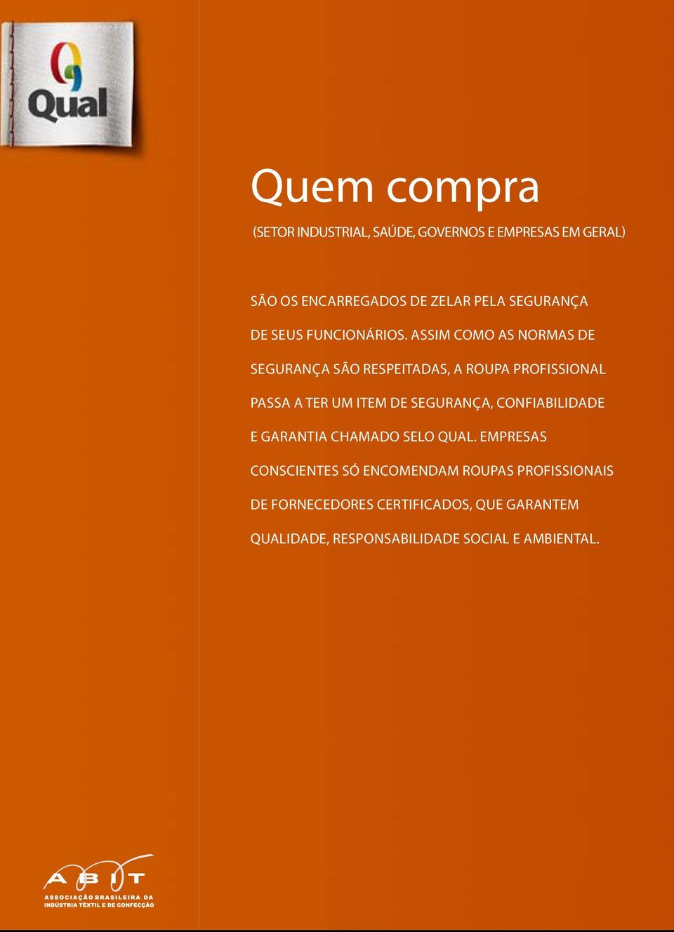 Assim como as normas de segurança são respeitadas, a roupa profissional passa a ter um item de segurança,