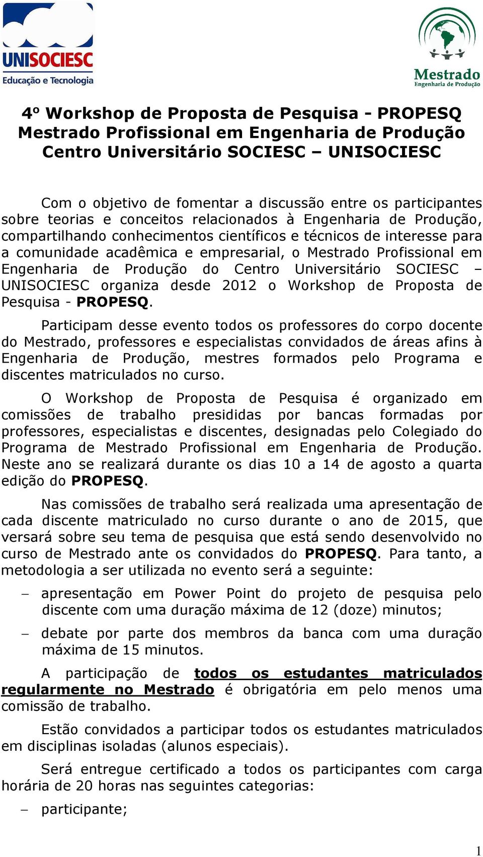 Engenharia de Produção do Centro Universitário SOCIESC UNISOCIESC organiza desde 2012 o Workshop de Proposta de Pesquisa - PROPESQ.