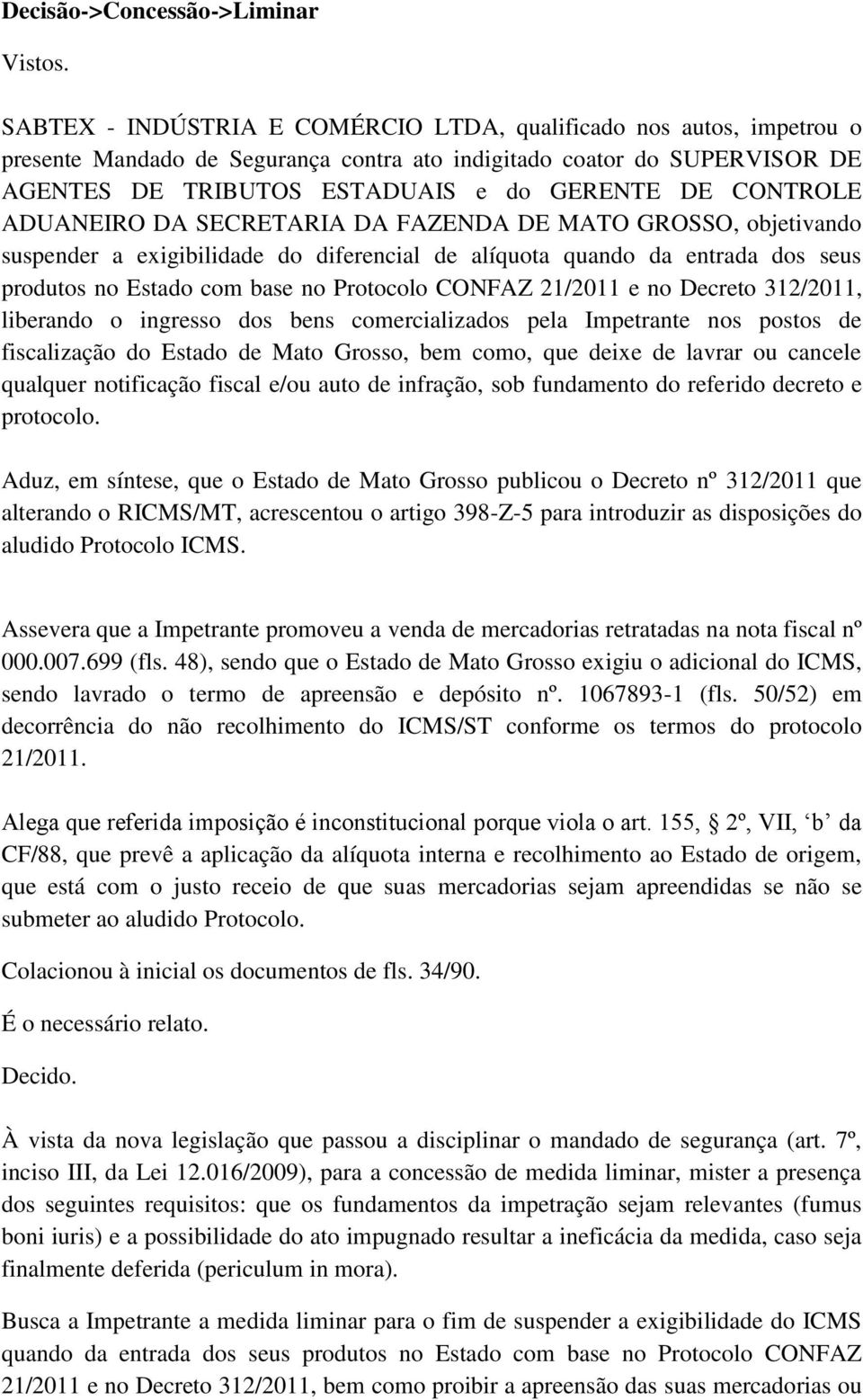 CONTROLE ADUANEIRO DA SECRETARIA DA FAZENDA DE MATO GROSSO, objetivando suspender a exigibilidade do diferencial de alíquota quando da entrada dos seus produtos no Estado com base no Protocolo CONFAZ