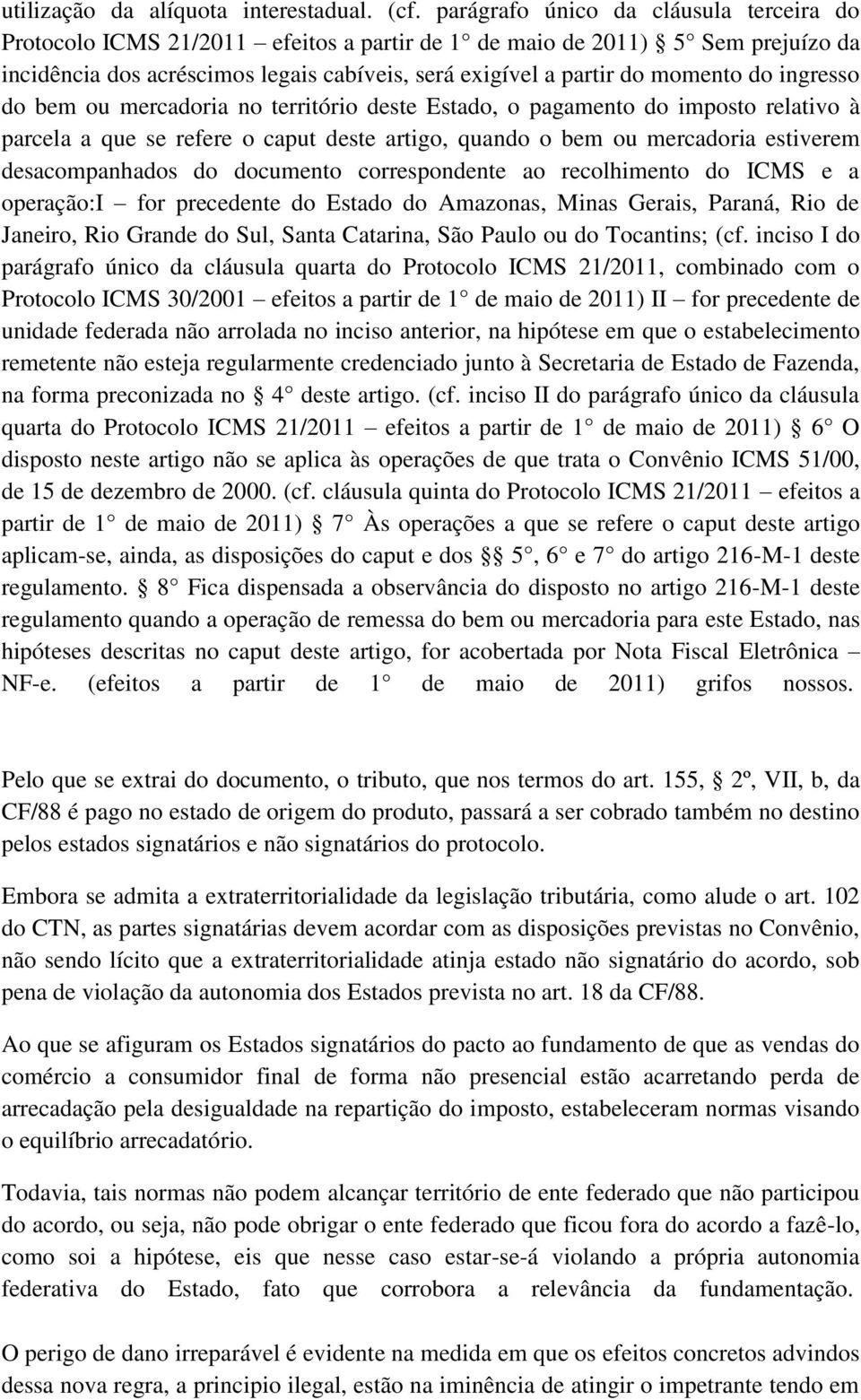 ingresso do bem ou mercadoria no território deste Estado, o pagamento do imposto relativo à parcela a que se refere o caput deste artigo, quando o bem ou mercadoria estiverem desacompanhados do