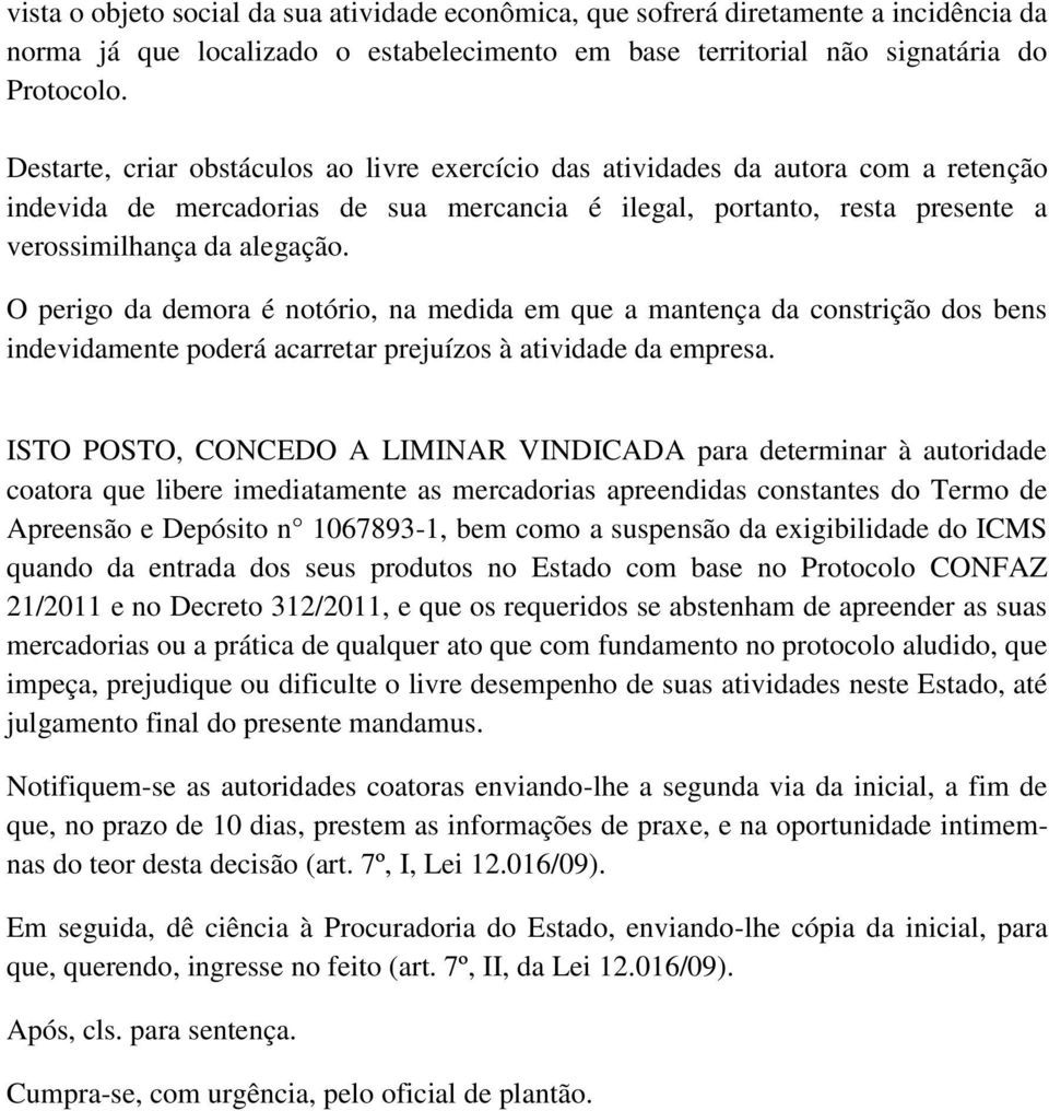 O perigo da demora é notório, na medida em que a mantença da constrição dos bens indevidamente poderá acarretar prejuízos à atividade da empresa.