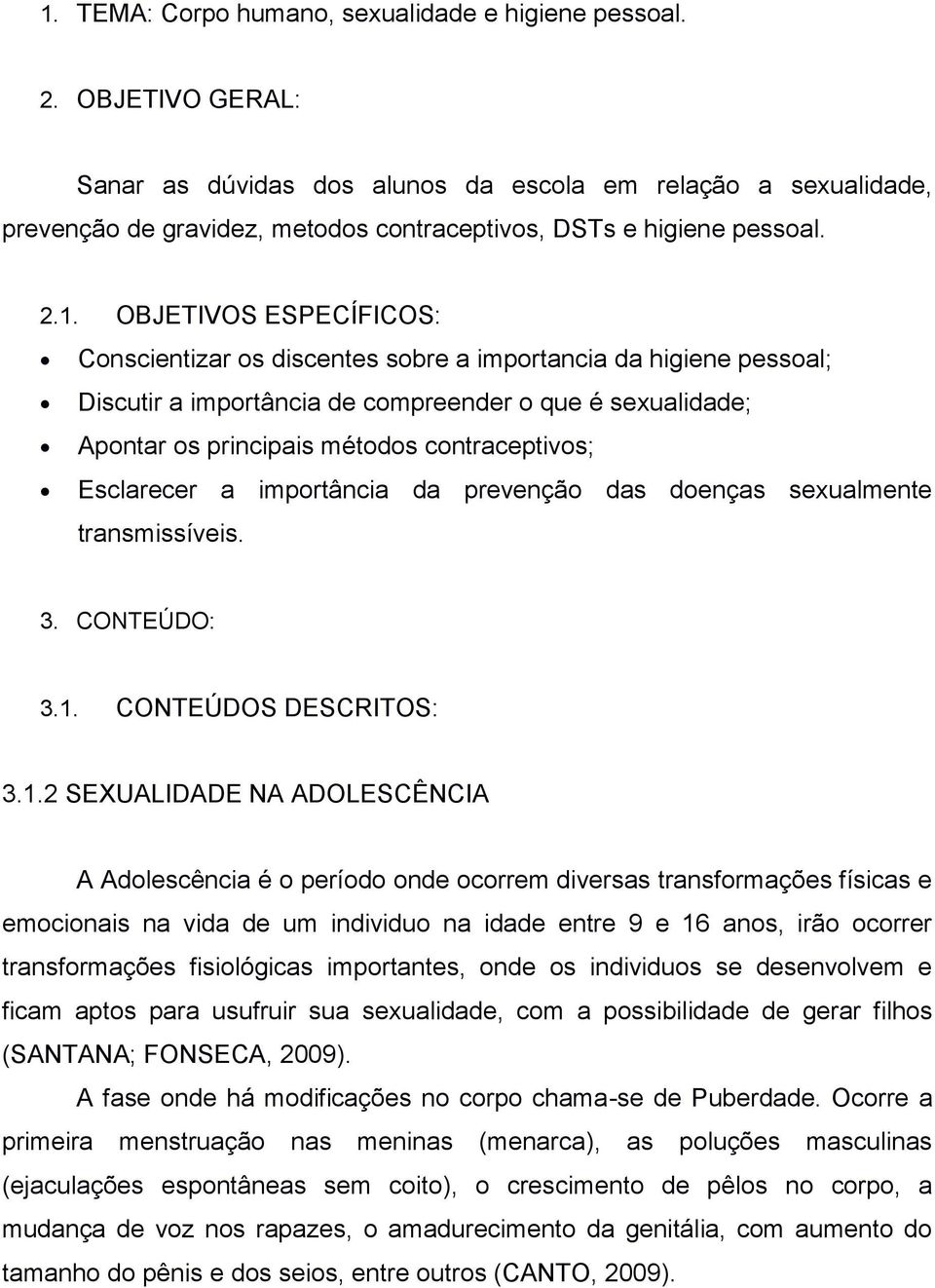 OBJETIVOS ESPECÍFICOS: Conscientizar os discentes sobre a importancia da higiene pessoal; Discutir a importância de compreender o que é sexualidade; Apontar os principais métodos contraceptivos;