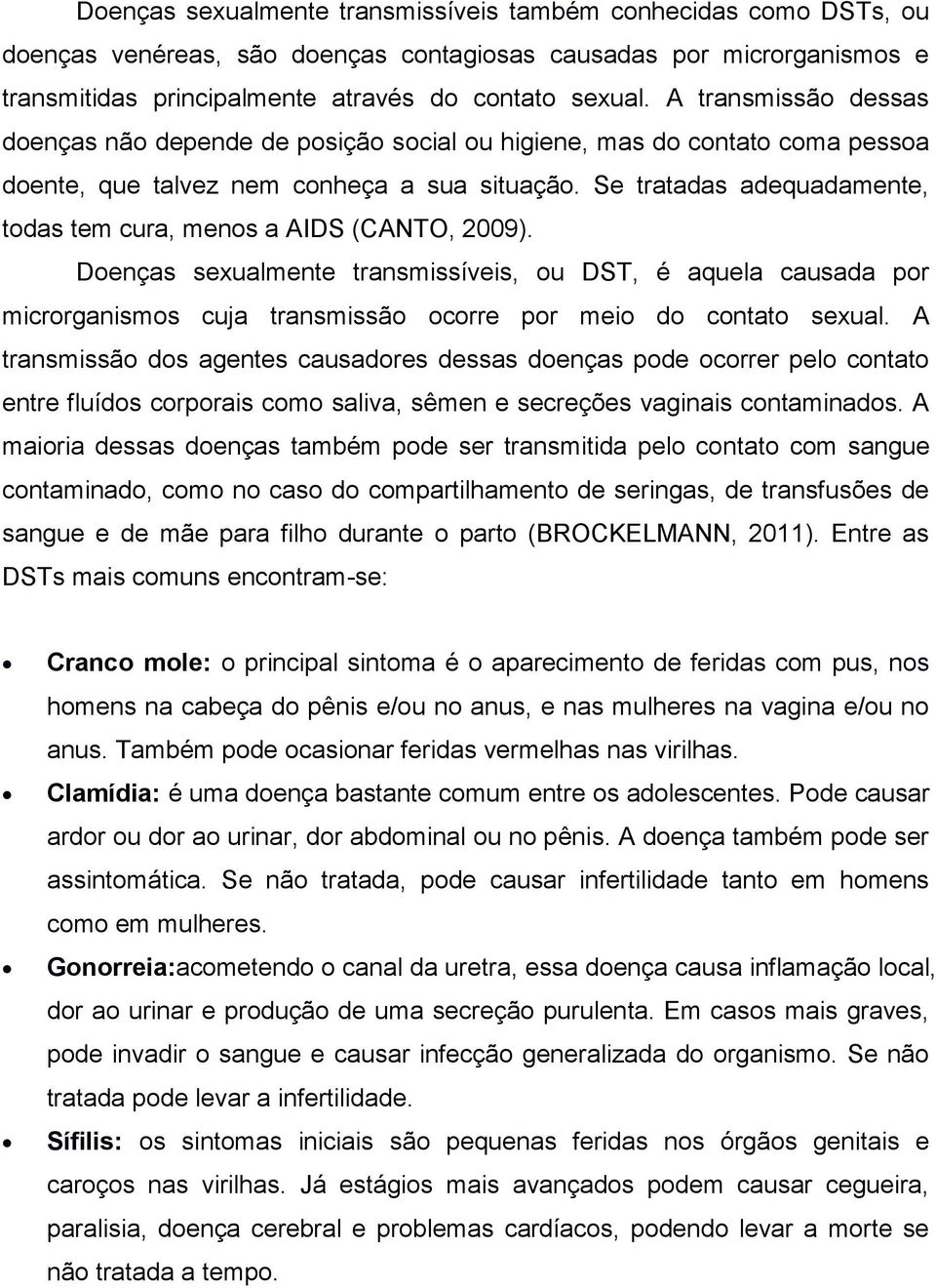 Se tratadas adequadamente, todas tem cura, menos a AIDS (CANTO, 2009).