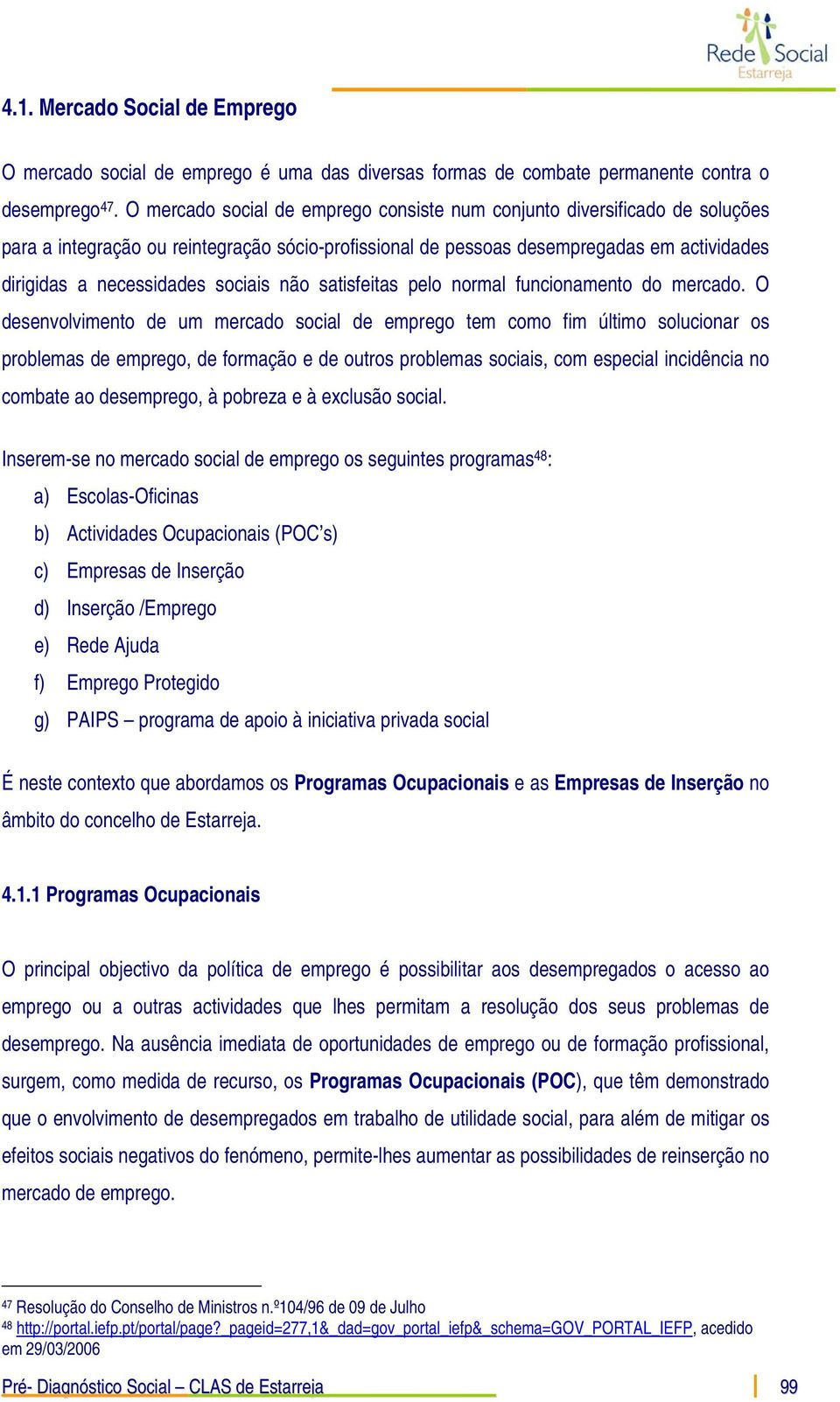 sociais não satisfeitas pelo normal funcionamento do mercado.