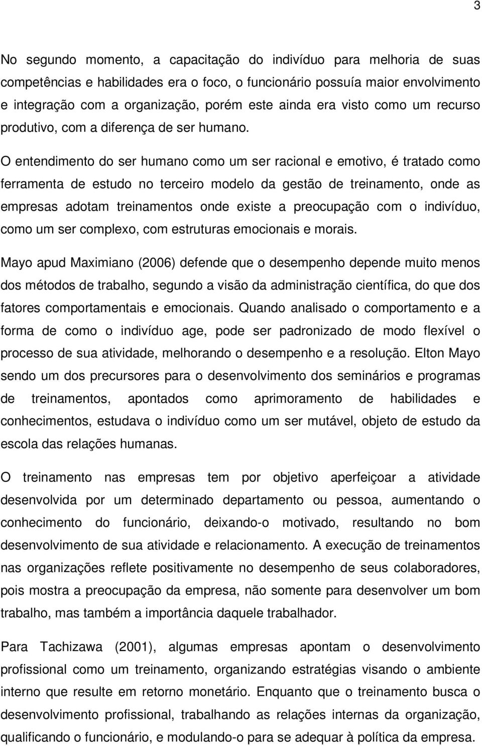 O entendimento do ser humano como um ser racional e emotivo, é tratado como ferramenta de estudo no terceiro modelo da gestão de treinamento, onde as empresas adotam treinamentos onde existe a