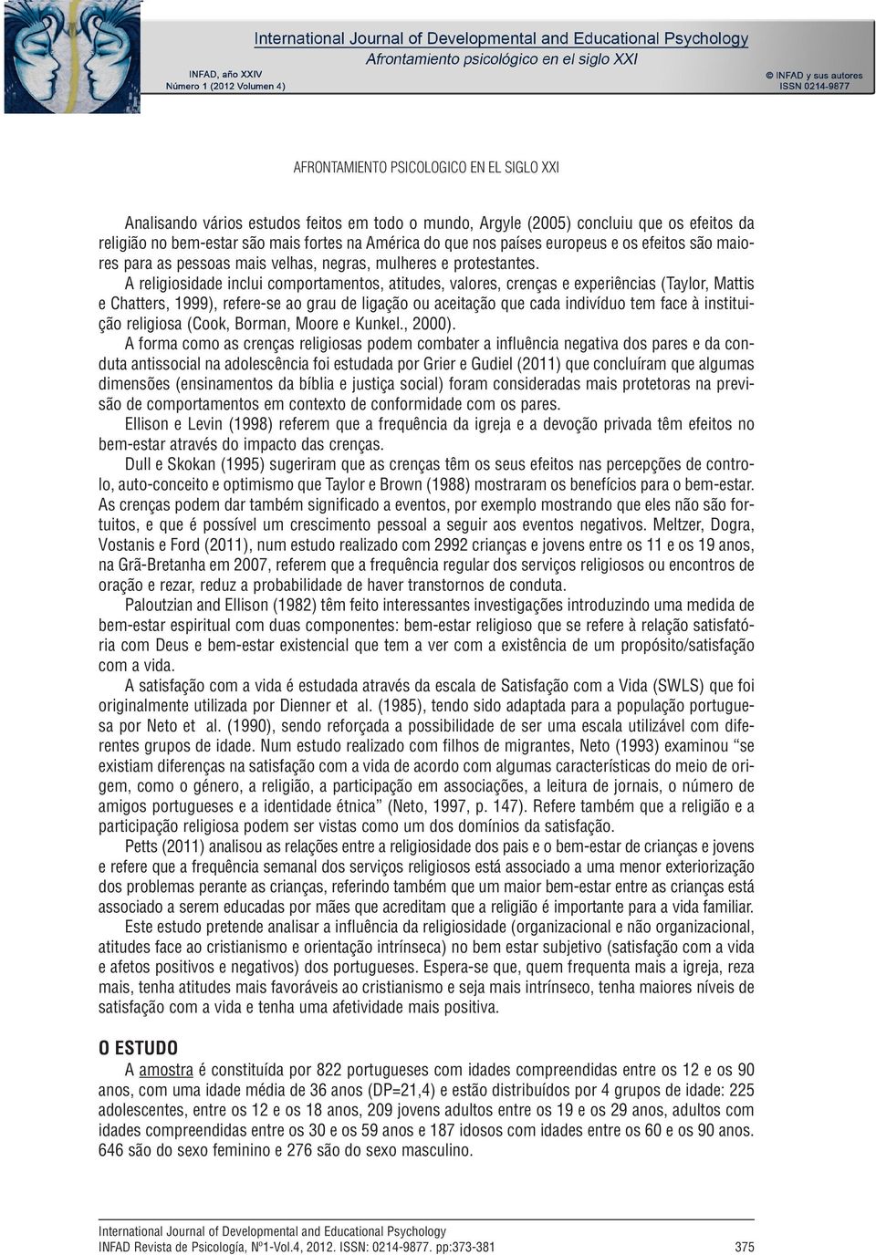 A religiosidade inclui comportamentos, atitudes, valores, crenças e experiências (Taylor, Mattis e Chatters, 1999), refere-se ao grau de ligação ou aceitação que cada indivíduo tem face à instituição