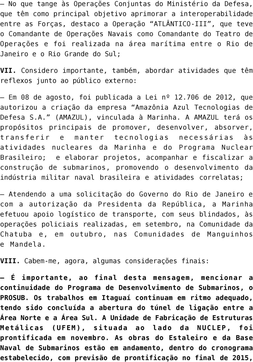 Considero importante, também, abordar atividades que têm reflexos junto ao público externo: Em 08 de agosto, foi publicada a Lei nº 12.