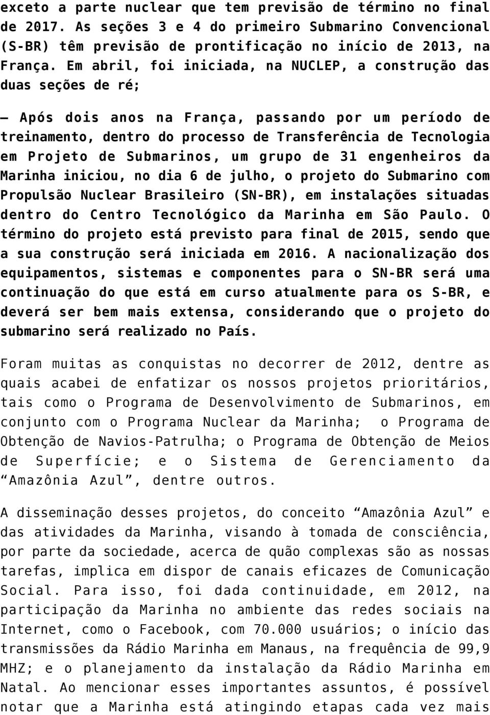 de Submarinos, um grupo de 31 engenheiros da Marinha iniciou, no dia 6 de julho, o projeto do Submarino com Propulsão Nuclear Brasileiro (SN-BR), em instalações situadas dentro do Centro Tecnológico