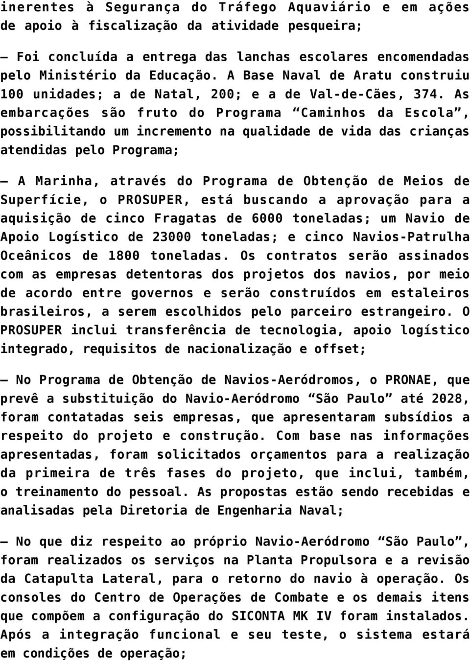 As embarcações são fruto do Programa Caminhos da Escola, possibilitando um incremento na qualidade de vida das crianças atendidas pelo Programa; A Marinha, através do Programa de Obtenção de Meios de