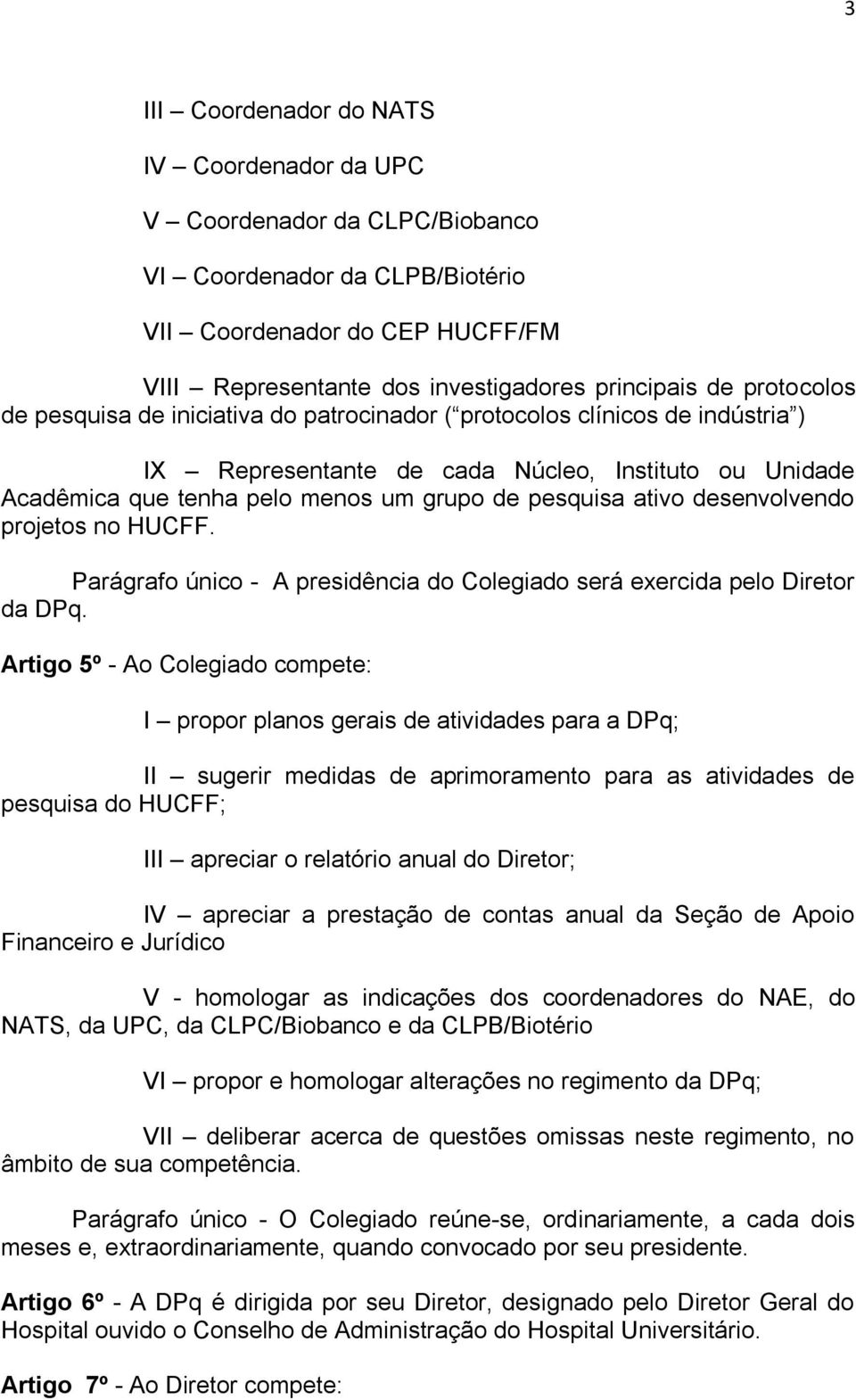 ativo desenvolvendo projetos no HUCFF. Parágrafo único - A presidência do Colegiado será exercida pelo Diretor da DPq.