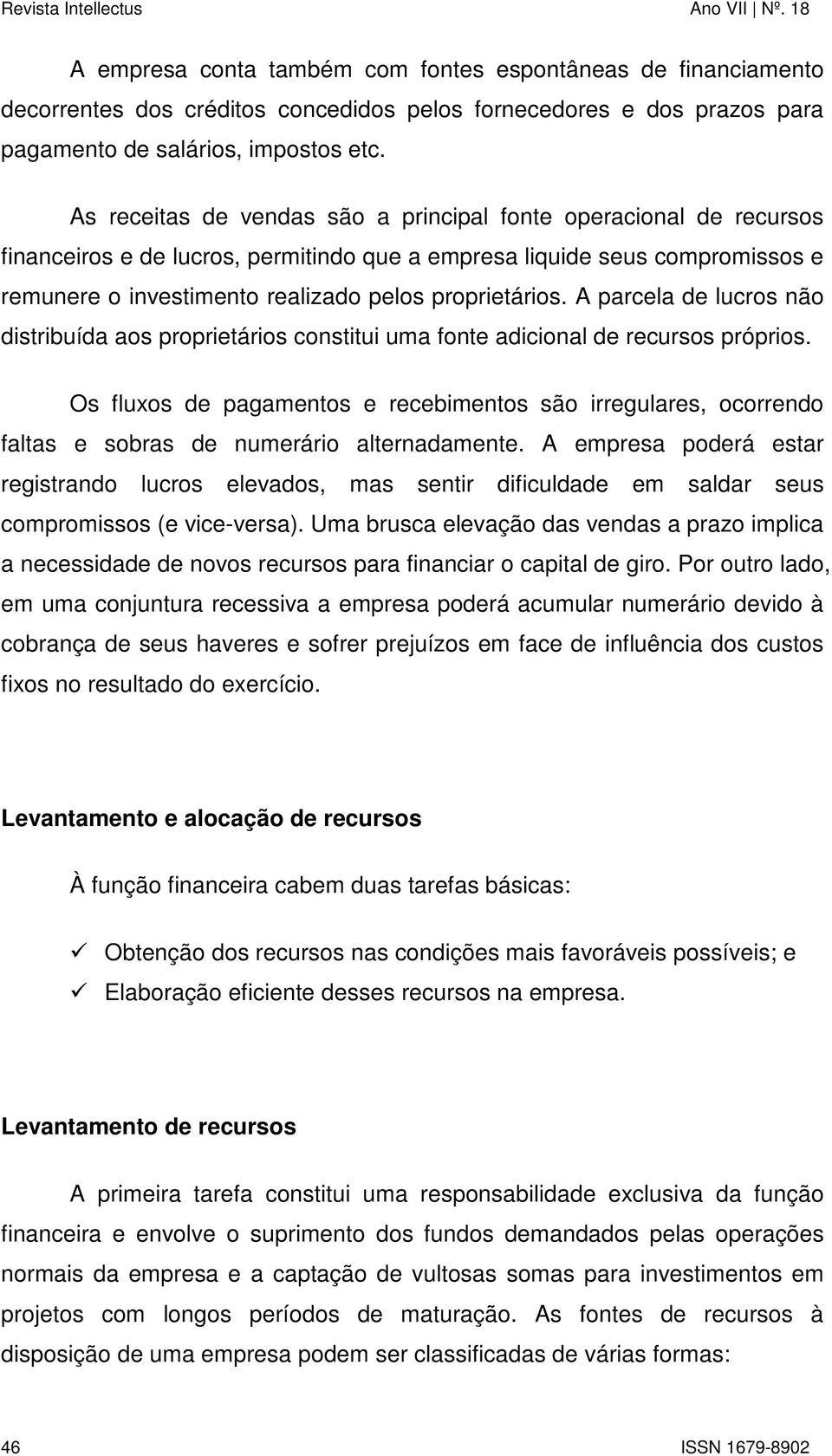 A parcela de lucros não distribuída aos proprietários constitui uma fonte adicional de recursos próprios.