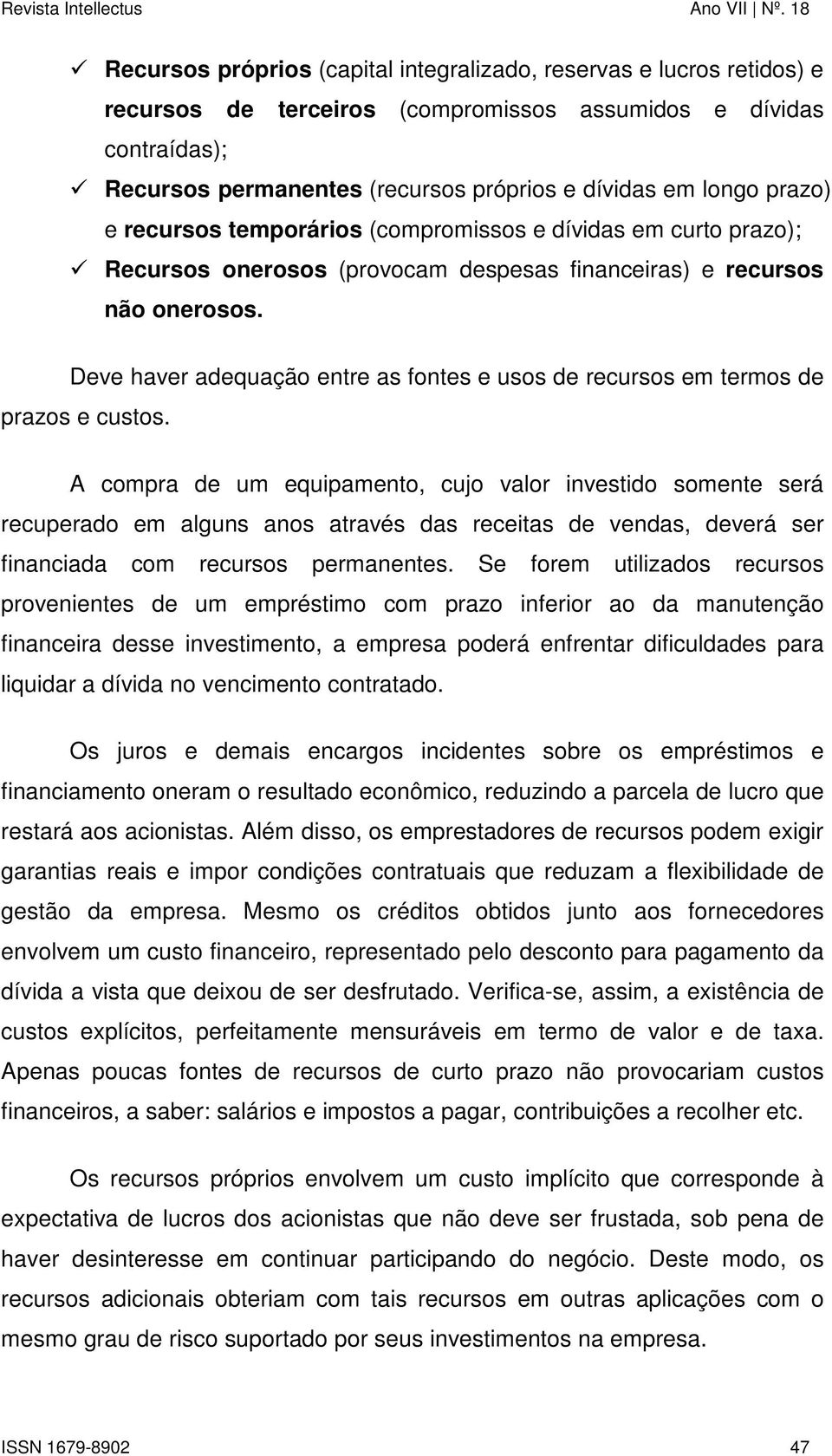 Deve haver adequação entre as fontes e usos de recursos em termos de prazos e custos.