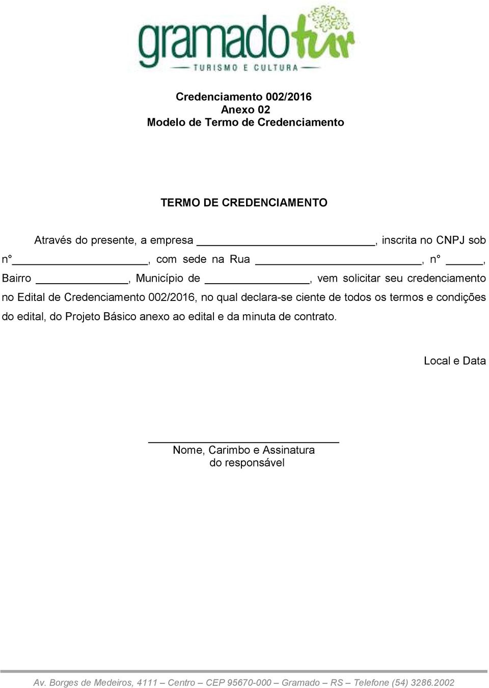 credenciamento no Edital de Credenciamento 002/2016, no qual declara-se ciente de todos os termos e condições