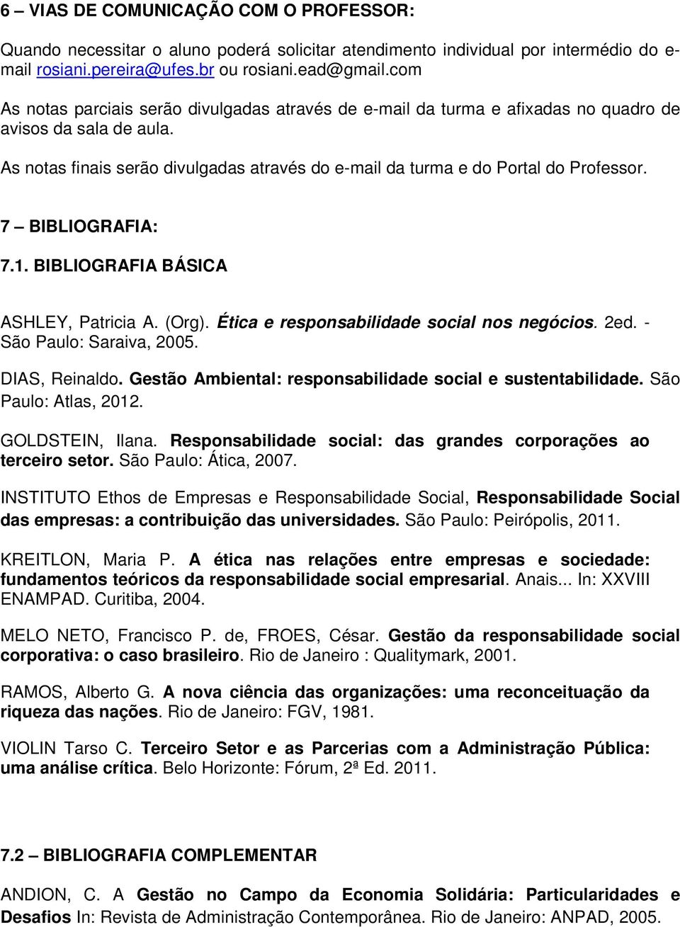 7 BIBLIOGRAFIA: 7.1. BIBLIOGRAFIA BÁSICA ASHLEY, Patricia A. (Org). Ética e responsabilidade social nos negócios. 2ed. - São Paulo: Saraiva, 2005. DIAS, Reinaldo.