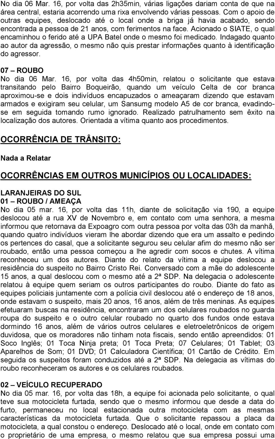 Acionado o SIATE, o qual encaminhou o ferido até a UPA Batel onde o mesmo foi medicado. Indagado quanto ao autor da agressão, o mesmo não quis prestar informações quanto à identificação do agressor.