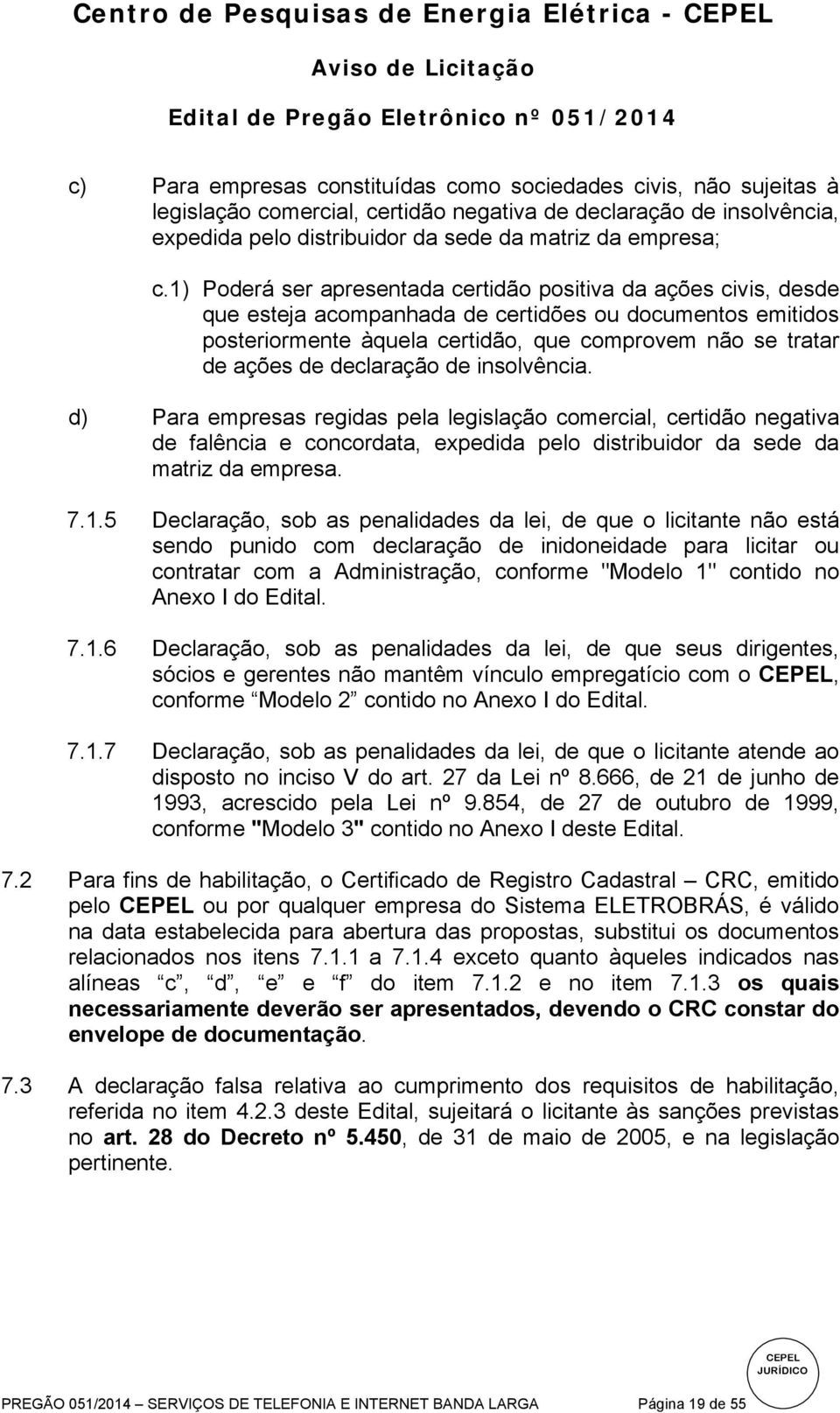 1) Poderá ser apresentada certidão positiva da ações civis, desde que esteja acompanhada de certidões ou documentos emitidos posteriormente àquela certidão, que comprovem não se tratar de ações de