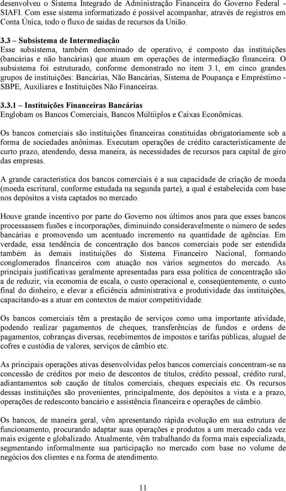 3 Subsistema de Intermediação Esse subsistema, também denominado de operativo, é composto das instituições (bancárias e não bancárias) que atuam em operações de intermediação financeira.