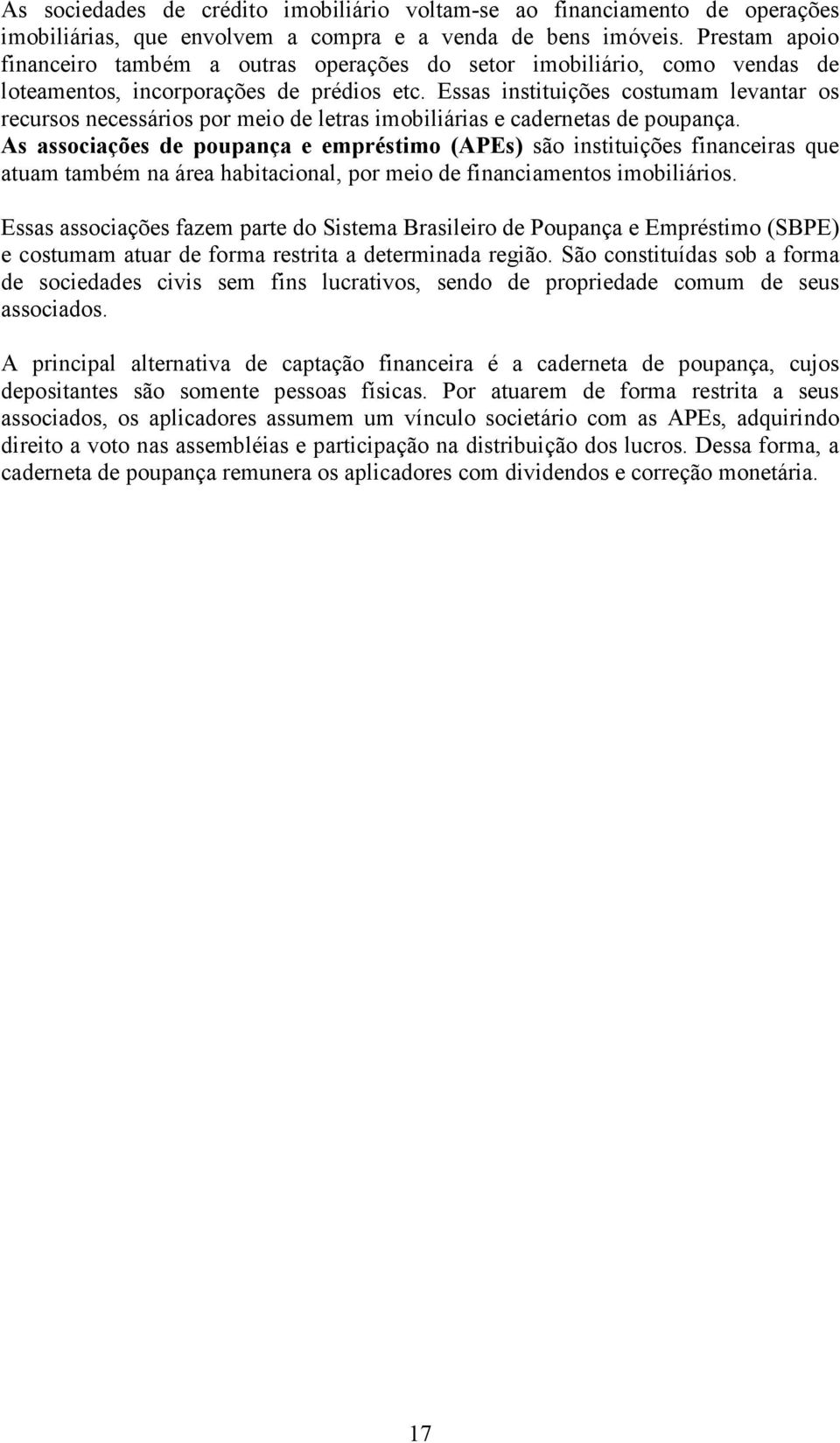 Essas instituições costumam levantar os recursos necessários por meio de letras imobiliárias e cadernetas de poupança.