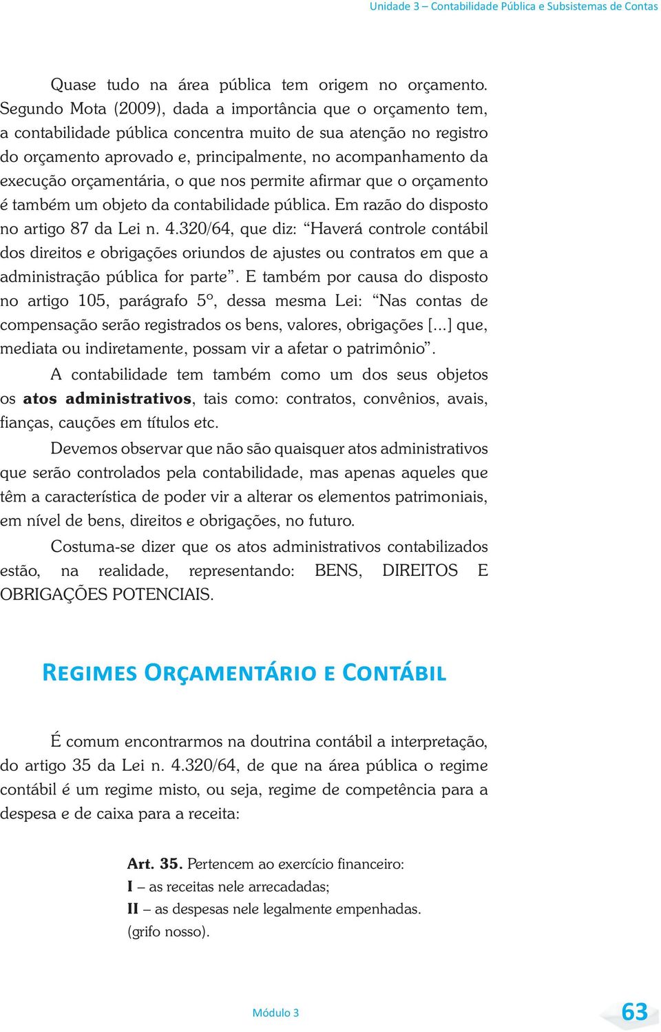 orçamentária, o que nos permite afirmar que o orçamento é também um objeto da contabilidade pública. Em razão do disposto no artigo 87 da Lei n. 4.