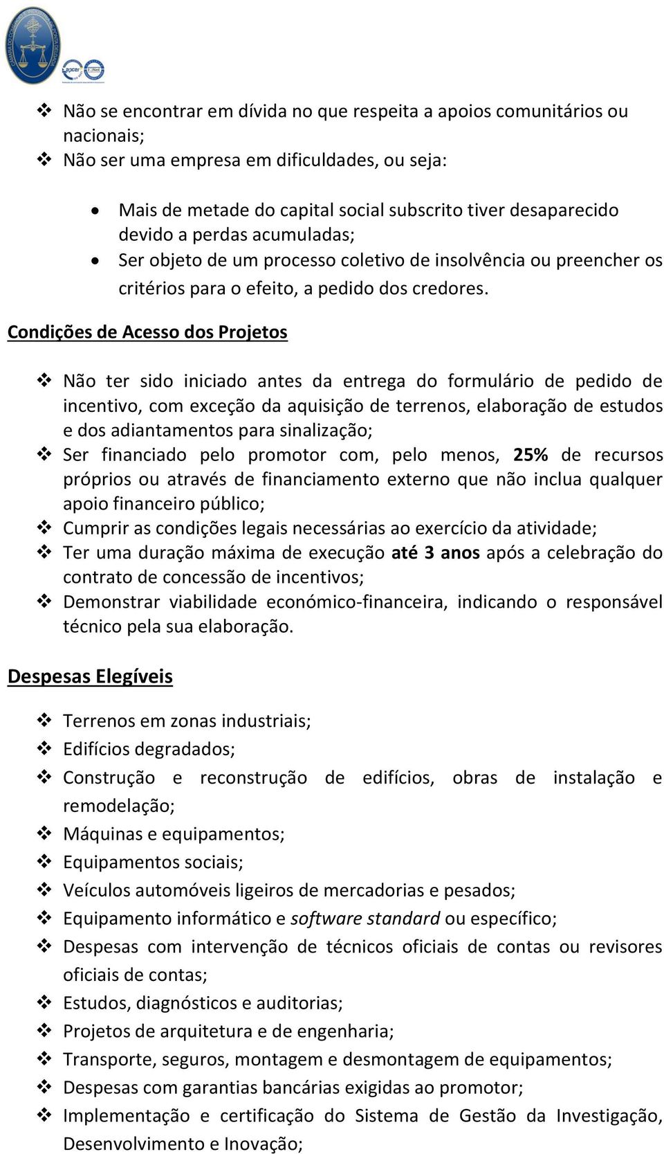 Condições de Acesso dos Projetos Não ter sido iniciado antes da entrega do formulário de pedido de incentivo, com exceção da aquisição de terrenos, elaboração de estudos e dos adiantamentos para