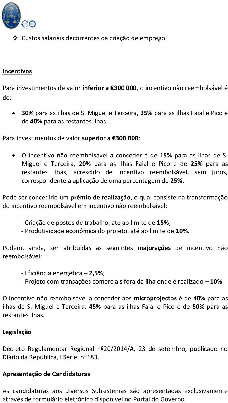 Miguel e Terceira, 20% para as ilhas Faial e Pico e de 25% para as restantes ilhas, acrescido de incentivo reembolsável, sem juros, correspondente à aplicação de uma percentagem de 25%.