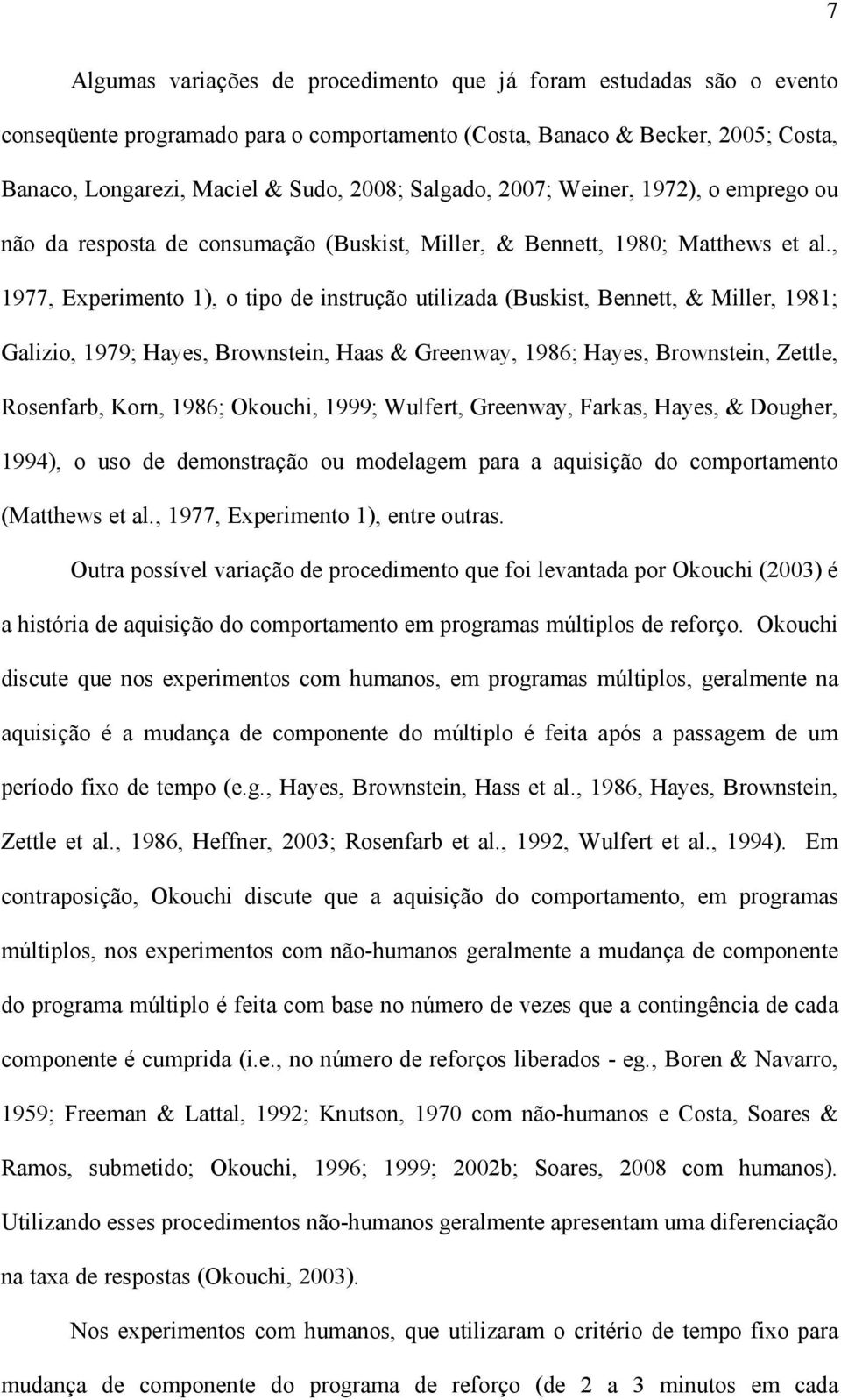 , 1977, Experimento 1), o tipo de instrução utilizada (Buskist, Bennett, & Miller, 1981; Galizio, 1979; Hayes, Brownstein, Haas & Greenway, 1986; Hayes, Brownstein, Zettle, Rosenfarb, Korn, 1986;