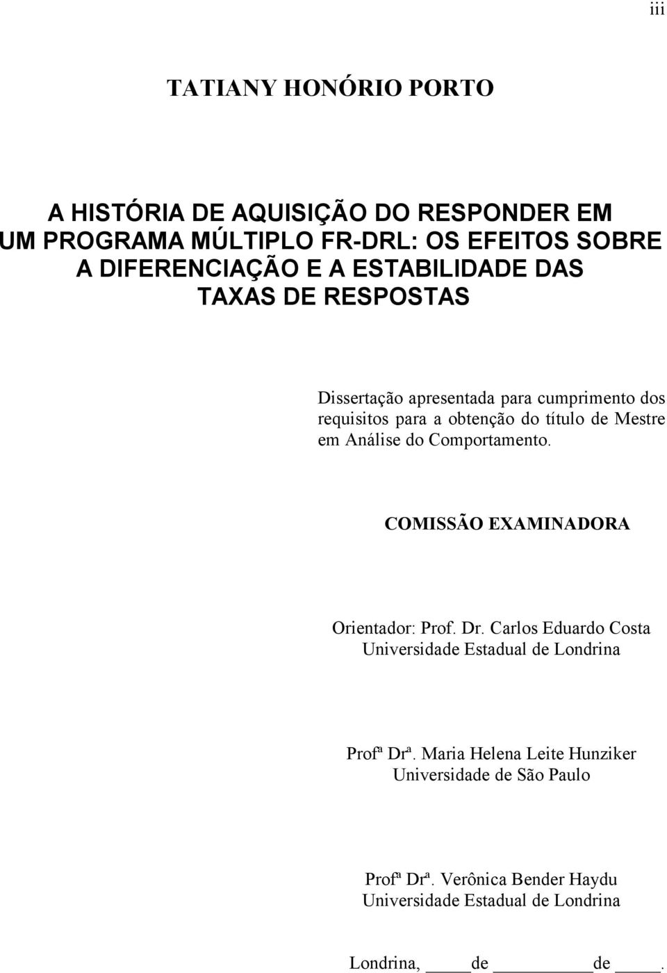 Análise do Comportamento. COMISSÃO EXAMINADORA Orientador: Prof. Dr. Carlos Eduardo Costa Universidade Estadual de Londrina Profª Drª.