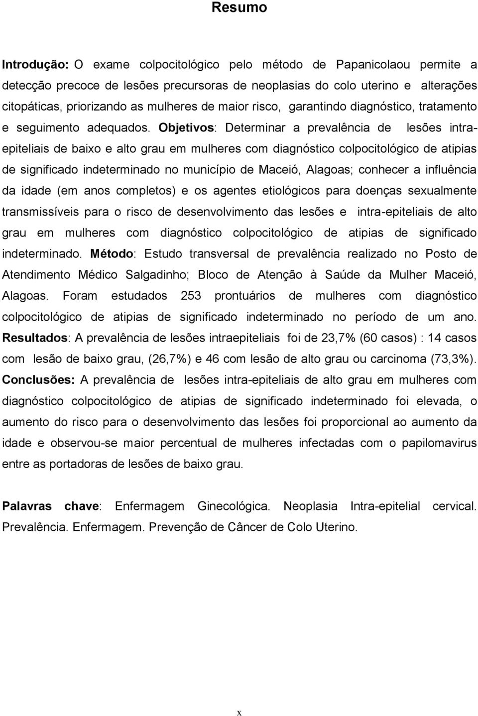 Objetivos: Determinar a prevalência de lesões intraepiteliais de baixo e alto grau em mulheres com diagnóstico colpocitológico de atipias de significado indeterminado no município de Maceió, Alagoas;