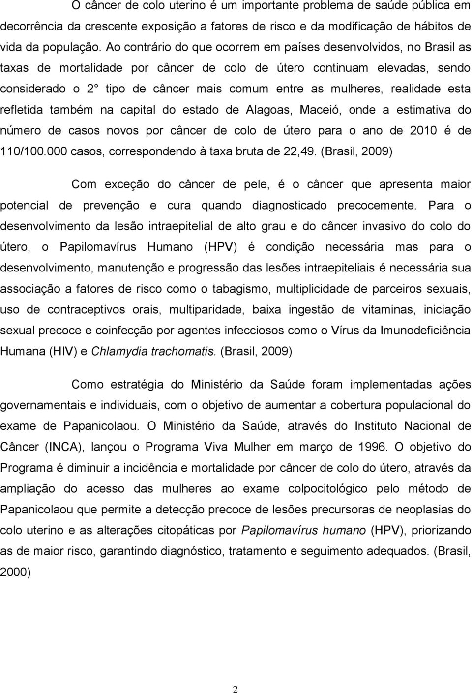 mulheres, realidade esta refletida também na capital do estado de Alagoas, Maceió, onde a estimativa do número de casos novos por câncer de colo de útero para o ano de 2010 é de 110/100.