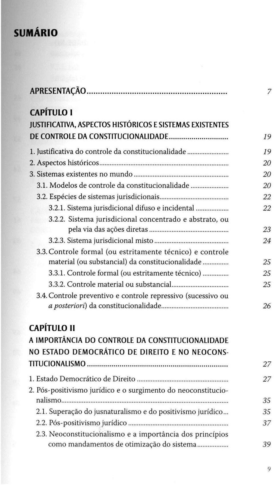 .. 22 3.2.1. Sistema jurisdicional difuso e incidental... 22 3.2.2. Sistema jurisdicional concentrado e abstrato, ou pela via das ações diretas............................... 23 3.2.3. Sistema jurisdicional misto.