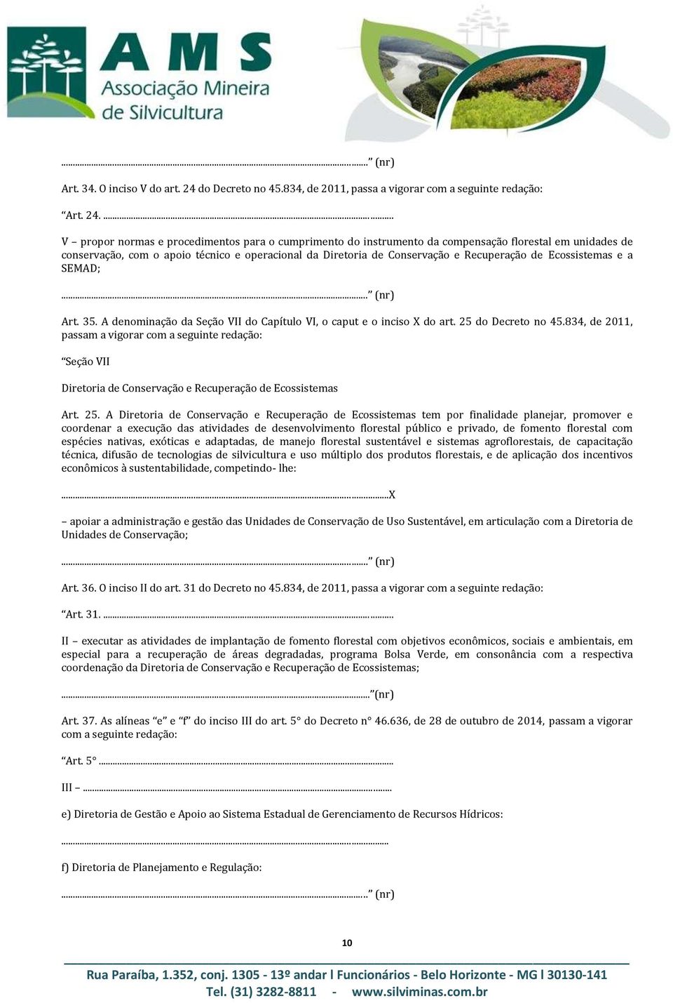 ... V propor normas e procedimentos para o cumprimento do instrumento da compensação florestal em unidades de conservação, com o apoio técnico e operacional da Diretoria de Conservação e Recuperação