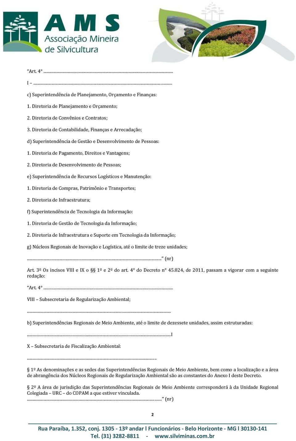 Diretoria de Desenvolvimento de Pessoas; e) Superintendência de Recursos Logísticos e Manutenção: 1. Diretoria de Compras, Patrimônio e Transportes; 2.