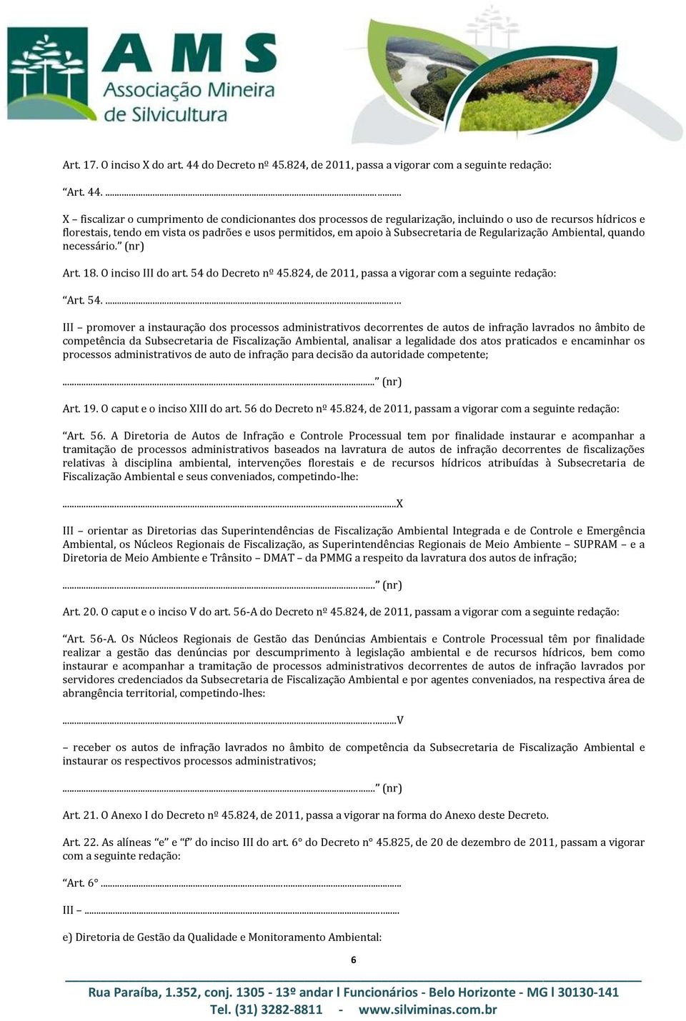 ... X fiscalizar o cumprimento de condicionantes dos processos de regularização, incluindo o uso de recursos hídricos e florestais, tendo em vista os padrões e usos permitidos, em apoio à