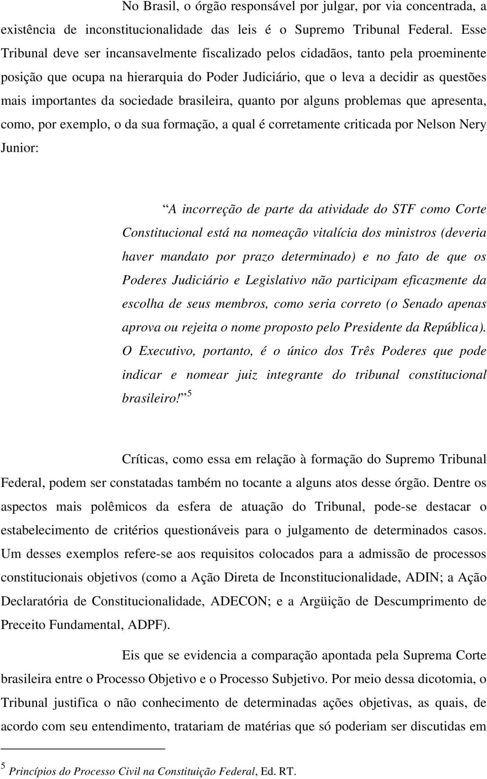 sociedade brasileira, quanto por alguns problemas que apresenta, como, por exemplo, o da sua formação, a qual é corretamente criticada por Nelson Nery Junior: A incorreção de parte da atividade do