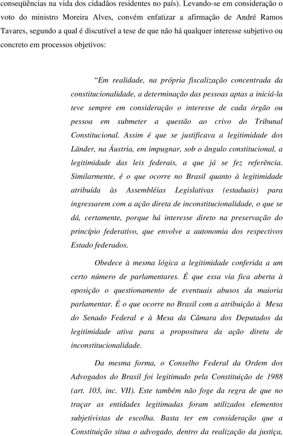 concreto em processos objetivos: Em realidade, na própria fiscalização concentrada da constitucionalidade, a determinação das pessoas aptas a iniciá-la teve sempre em consideração o interesse de cada