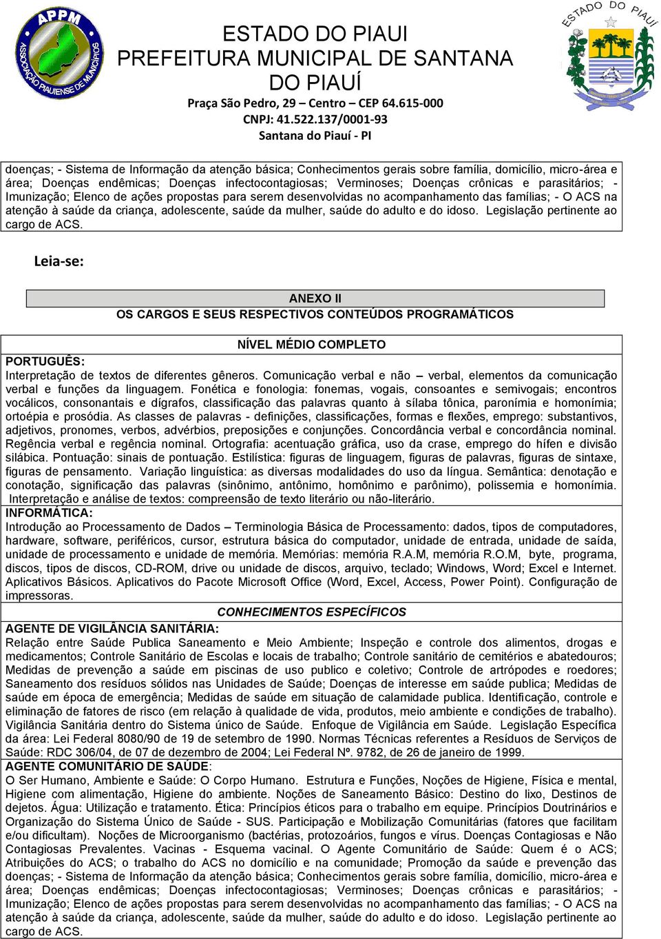 do idoso. Legislação pertinente ao cargo de ACS. Leia-se: ANEXO II OS CARGOS E SEUS RESPECTIVOS CONTEÚDOS PROGRAMÁTICOS NÍVEL MÉDIO COMPLETO PORTUGUÊS: Interpretação de textos de diferentes gêneros.