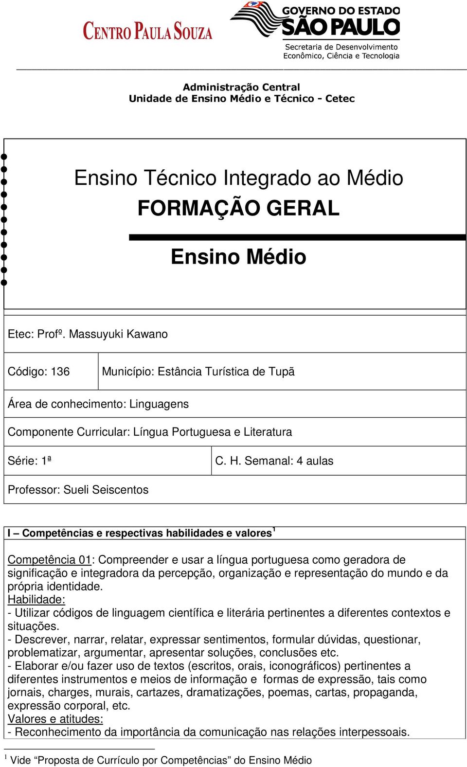 Semanal: 4 aulas Professor: Sueli Seiscentos I Competências e respectivas habilidades e valores 1 Competência 01: Compreender e usar a língua portuguesa como geradora de significação e integradora da