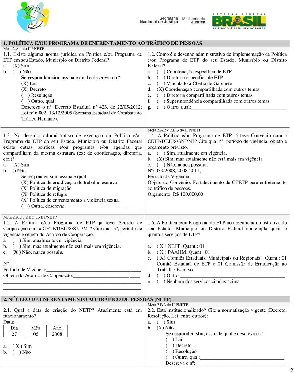 802, 13/12/2005 (Semana Estadual de Combate ao Tráfico Humano). 1.2. Como é o desenho administrativo de implementação da Política e/ou Programa de ETP do seu Estado, Município ou Distrito Federal? a. ( ) Coordenação específica de ETP b.