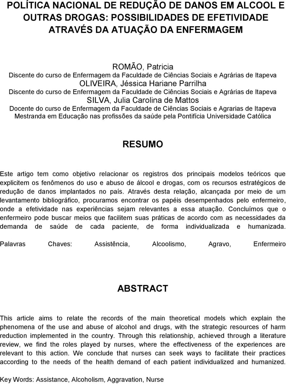 Docente do curso de Enfermagem da Faculdade de Ciências Sociais e Agrarias de Itapeva Mestranda em Educação nas profissões da saúde pela Pontifícia Universidade Católica RESUMO Este artigo tem como