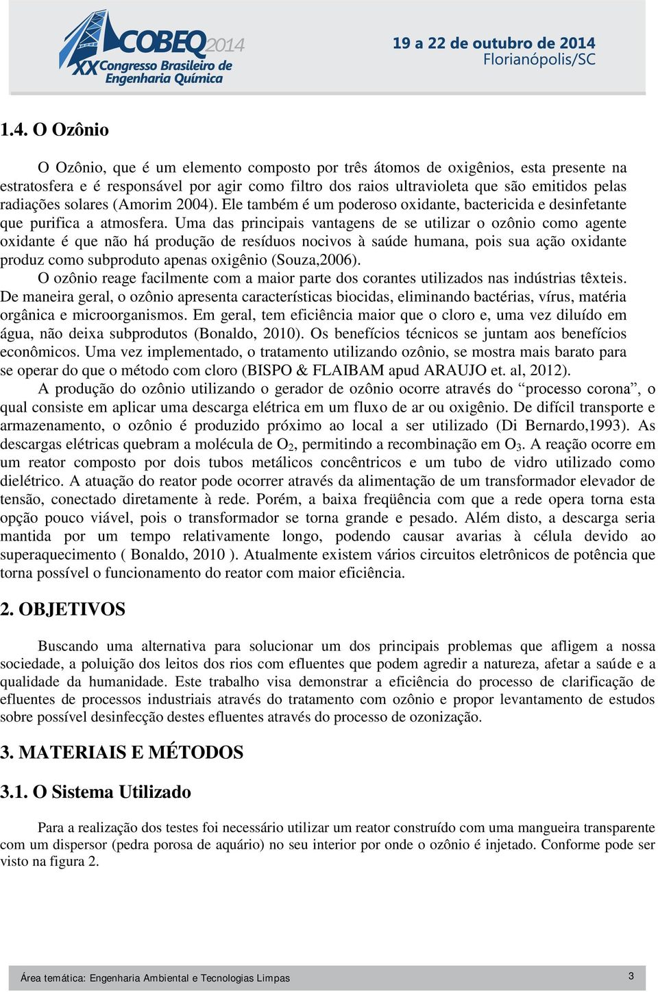 Uma das principais vantagens de se utilizar o ozônio como agente oxidante é que não há produção de resíduos nocivos à saúde humana, pois sua ação oxidante produz como subproduto apenas oxigênio