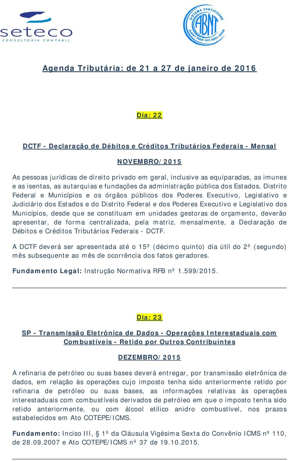 e Judiciário dos Estados e do Distrito Federal e dos Poderes Executivo e Legislativo dos Municípios, desde que se constituam em unidades gestoras de orçamento, deverão apresentar, de forma