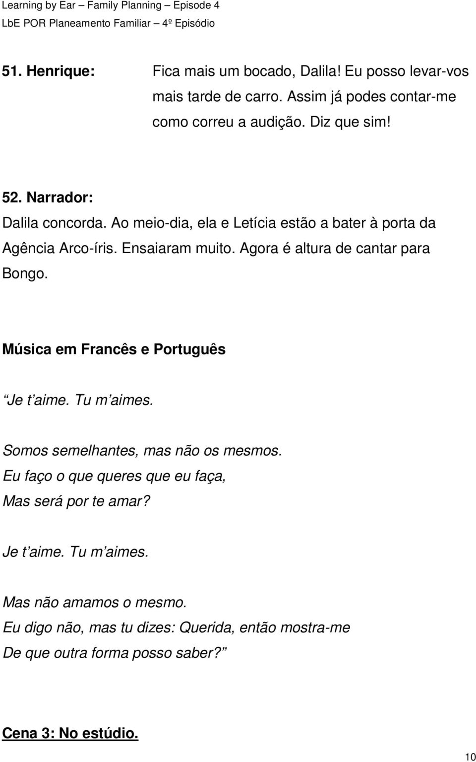 Agora é altura de cantar para Bongo. Música em Francês e Português Je t aime. Tu m aimes. Somos semelhantes, mas não os mesmos.