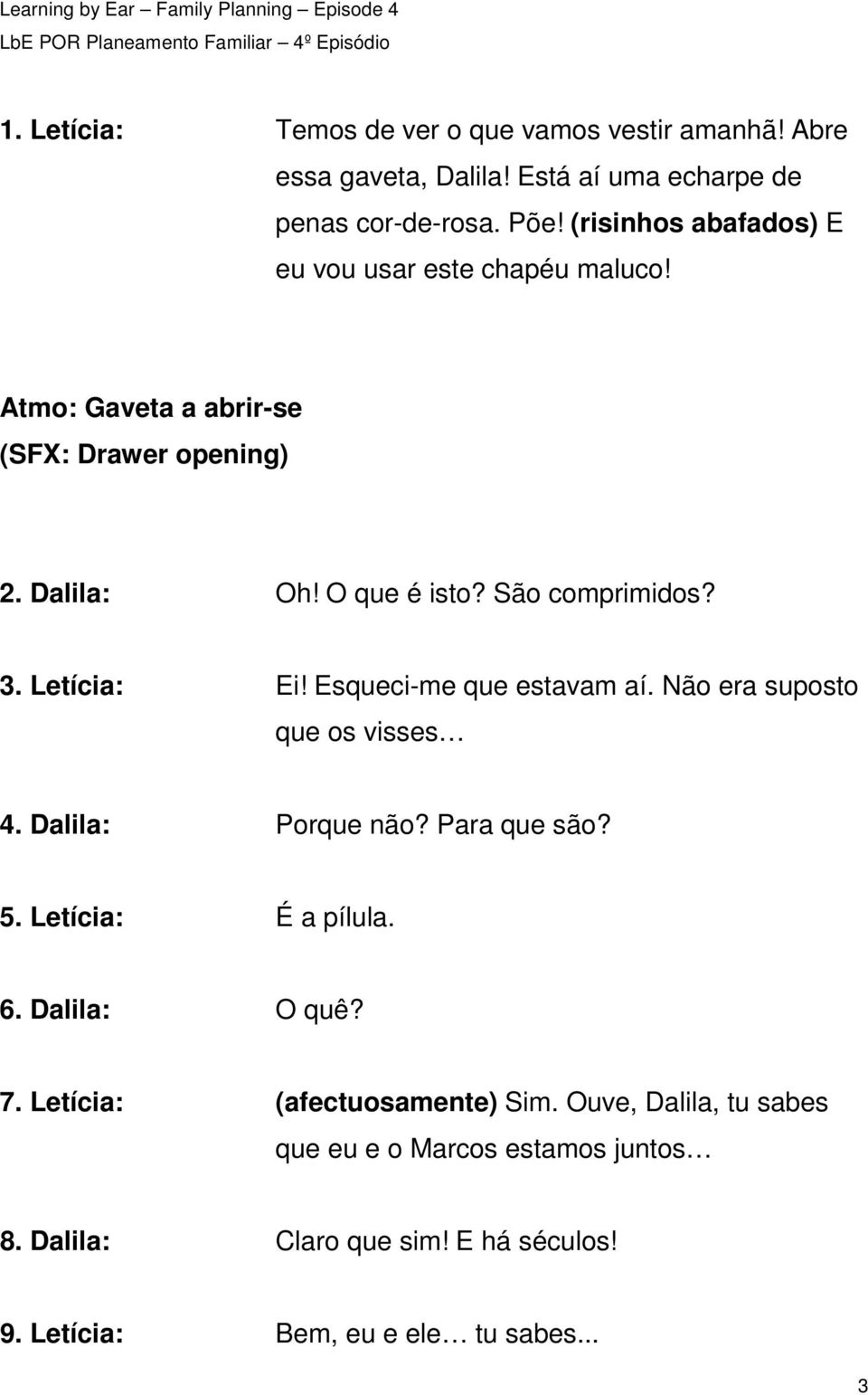 Letícia: Ei! Esqueci-me que estavam aí. Não era suposto que os visses 4. Dalila: Porque não? Para que são? 5. Letícia: É a pílula. 6. Dalila: O quê?