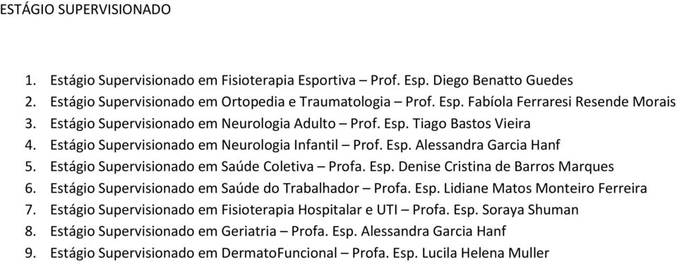 Estágio Supervisionado em Saúde Coletiva Profa. Esp. Denise Cristina de Barros Marques 6. Estágio Supervisionado em Saúde do Trabalhador Profa. Esp. Lidiane Matos Monteiro Ferreira 7.