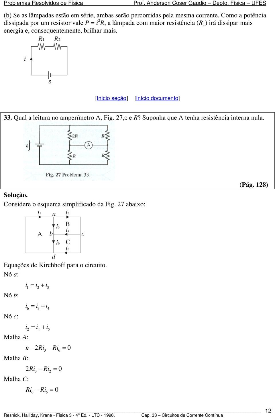 Qual a leura no amperímero A, Fg. 7, e? Suponha que A enha ressênca nerna nula. onsdere o esquema smplfcado da Fg.